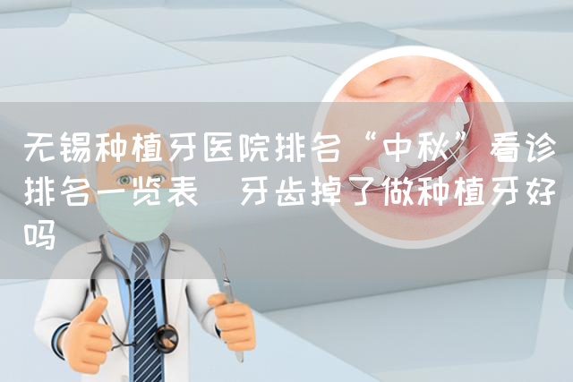 无锡种植牙医院排名“中秋”看诊排名一览表_牙齿掉了做种植牙好吗(图1)