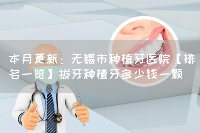 本月更新：无锡市种植牙医院【排名一览】拔牙种植牙多少钱一颗(图1)