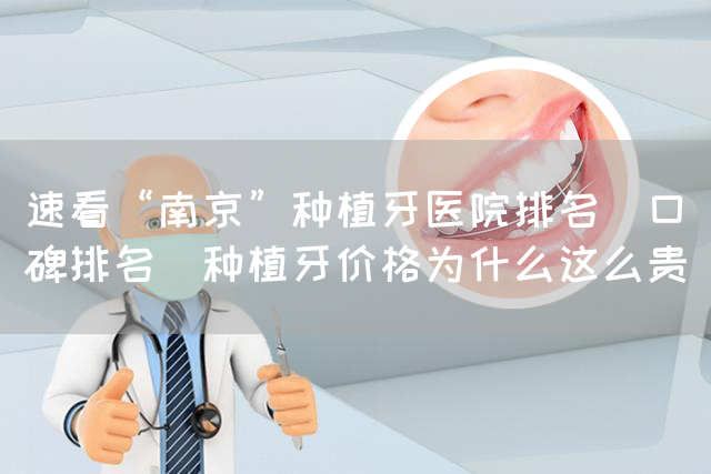 速看“南京”种植牙医院排名[口碑排名]种植牙价格为什么这么贵(图1)